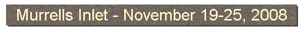 Murrells Inlet - November 19-25, 2008